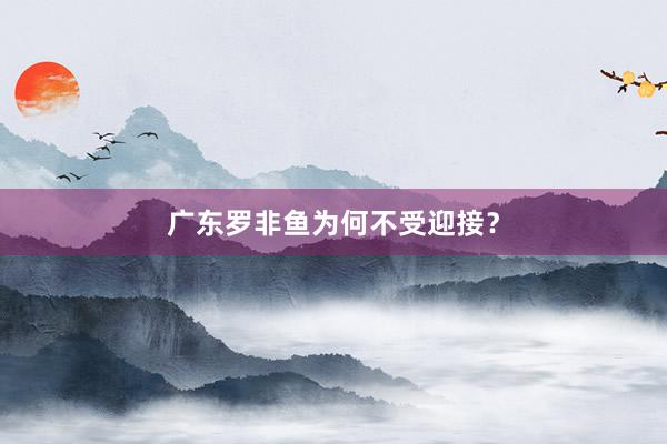 广东罗非鱼为何不受迎接？